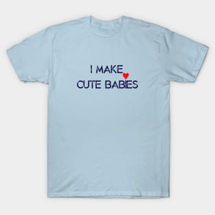 I Make Cute Babies Happy Father's Day T-Shirt